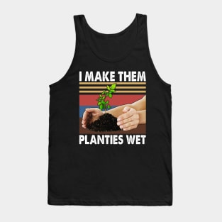 I Make Them Planties Wet Shirt Gardening Plants Sarcastic Tank Top